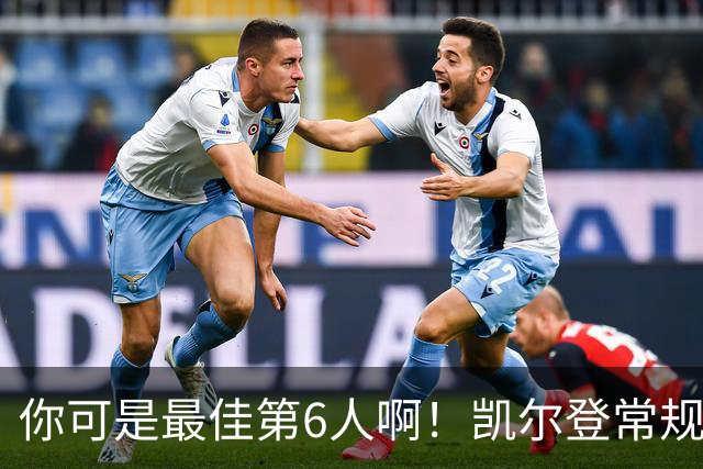 你可是最佳第6人啊！凯尔登常规赛场均13.2分 总决赛狂跌至4.4分