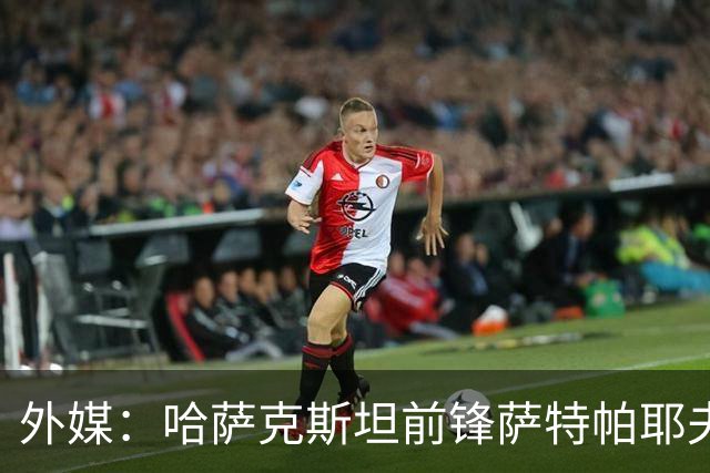 外媒：哈萨克斯坦前锋萨特帕耶夫抵达切尔西基地，将参加季前训练