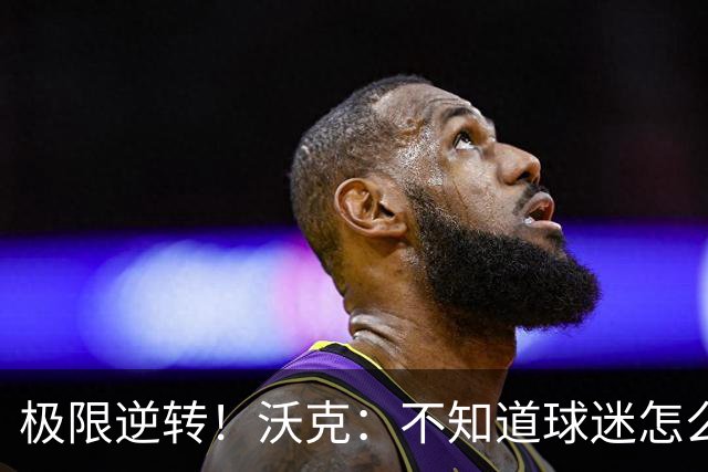 极限逆转！沃克：不知道球迷怎么熬住的，上场踢都比看球舒坦多了