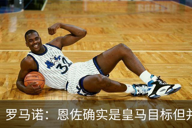 罗马诺：恩佐确实是皇马目标但并非唯一候选；俱乐部之间尚未谈判