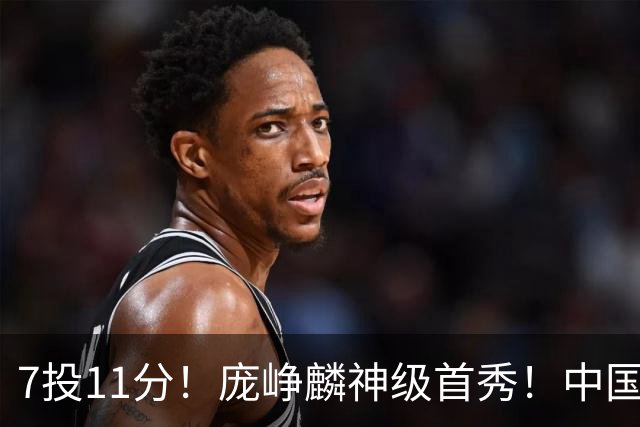 7投11分！庞峥麟神级首秀！中国男篮小组赛出线